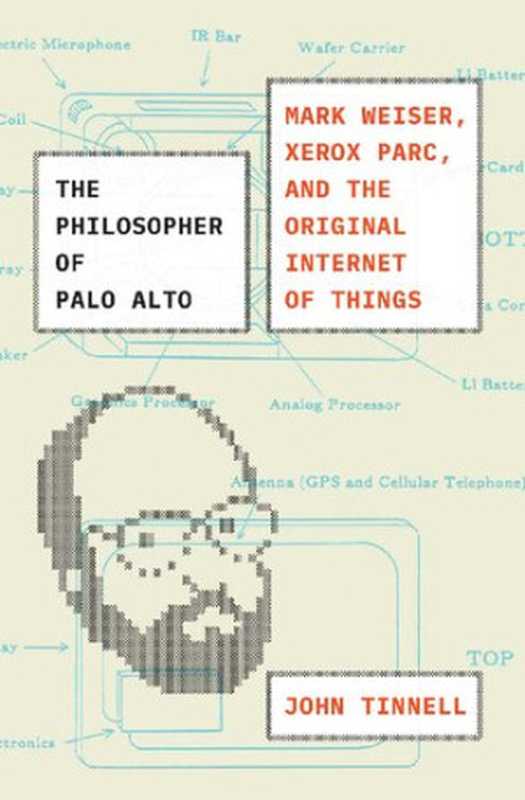 The Philosopher of Palo Alto： Mark Weiser， Xerox PARC， and the Original Internet of Things（John Tinnell）（University of Chicago Press 2023）