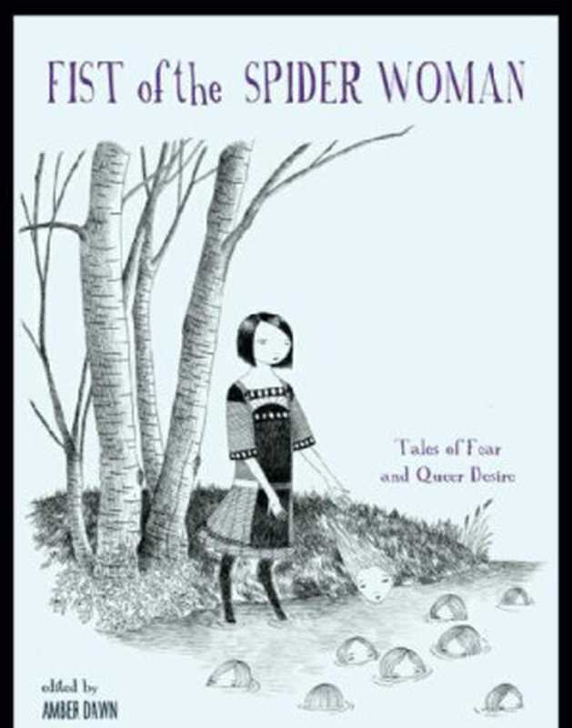 Fist of the Spider Woman： Tales of Fear and Queer Desire（Dawn， Amber (Editor)）（Arsenal Pulp Press 2010）