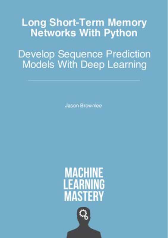 Long Short-Term Memory Networks With Python： Develop Sequence Prediction Models With Deep Learning（Jason Brownlee）（Machine Learning Mastery 2017）