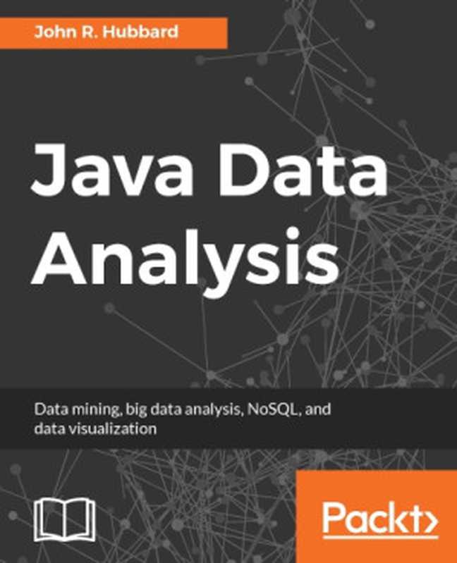 Java data analysis： data mining， big data analysis， NoSQL， and data visualization（Hubbard， John R）（Packt Publishing 2017）