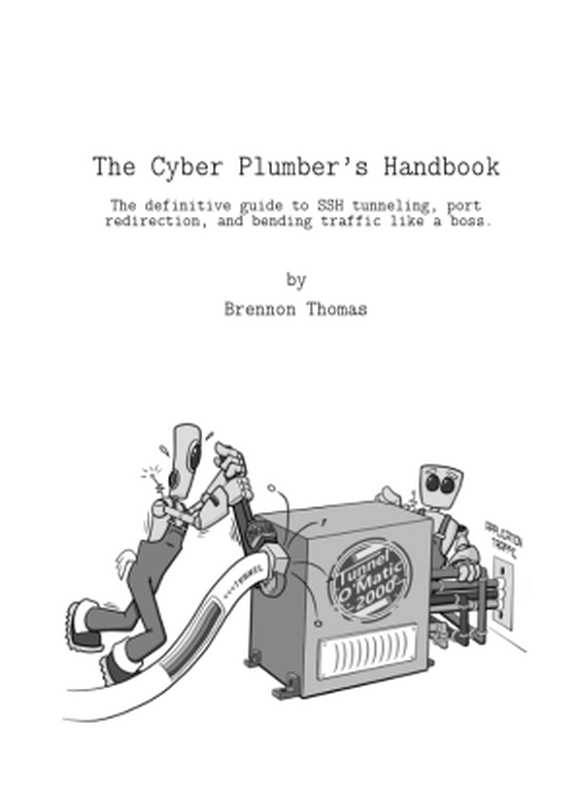 The Cyber Plumber’s Handbook： The definitive guide to SSH tunneling， port redirection， and bending traffic like a boss.（Brennon Thomas）（Opsdisk LLC 2019）