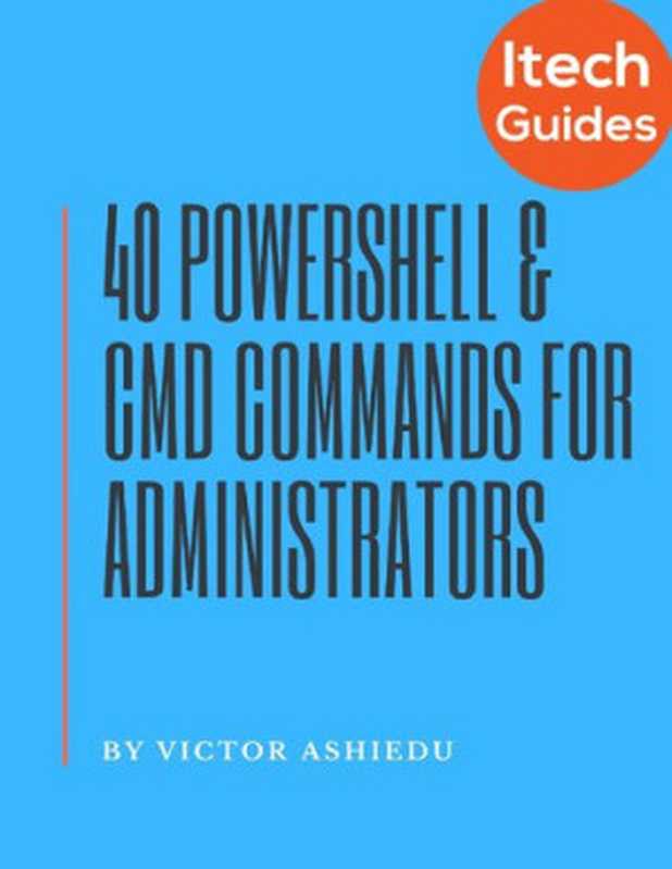 40 Most Useful PowerShell and Command Prompt Commands for Windows Administrators（Victor Ashiedu）（Itechguides.com 2020）