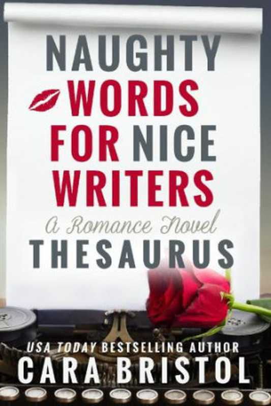 Naughty Words for Nice Writers： A Romance Novel Thesaurus（Cara Bristol）（Cara Bristol 2015）