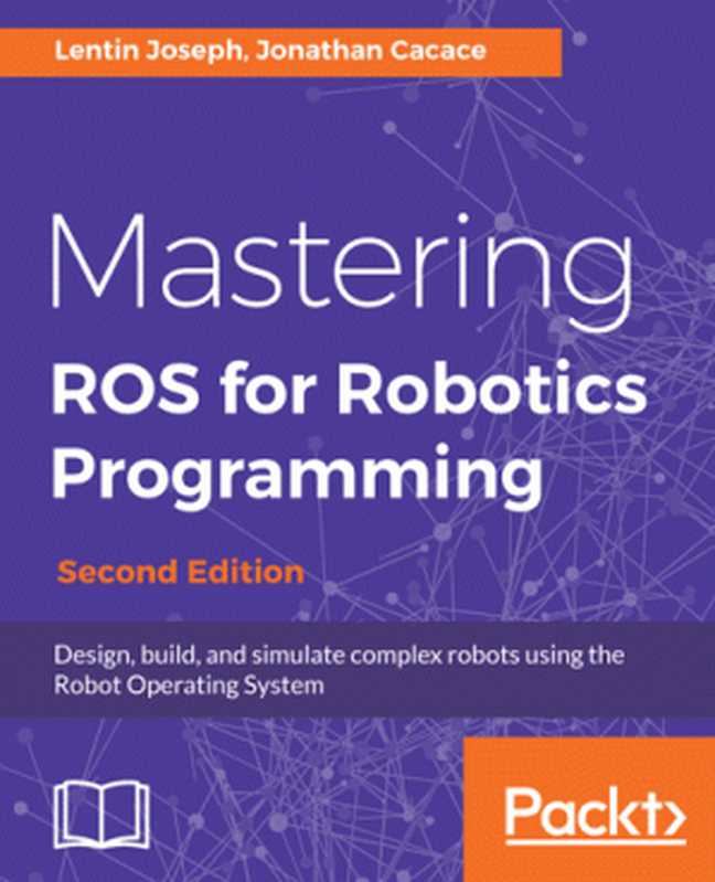 Mastering ROS for Robotics Programming - Second Edition： Design， build， and simulate complex robots using the Robot Operating System（Lentin Joseph; Jonathan Cacace）（Packt Publishing 2018）