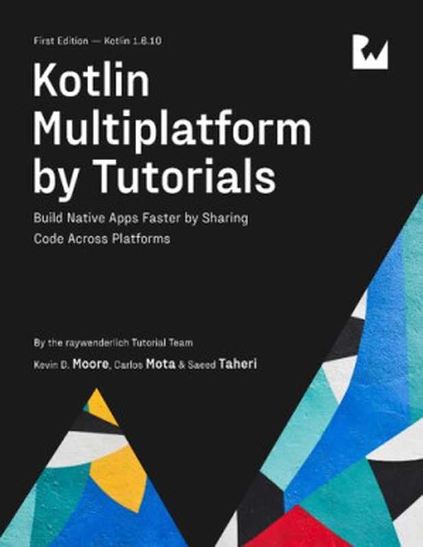 Kotlin Multiplatform by Tutorials（raywenderlich Tutorial Team， Kevin D. Moore， Carlos Mota， Saeed Taheri）（Razeware LLC 2022）