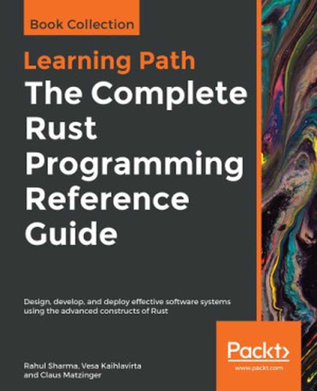 The Complete Rust Programming Reference Guide（Rahul Sharma; Vesa Kaihlavirta; Claus Matzinger）（Packt Publishing 2019）