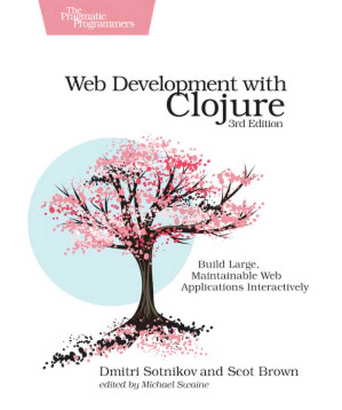 Web Development with Clojure： Build Large， Maintainable Web Applications Interactively（Dmitri Sotnikov; Scot Brown）（Pragmatic Bookshelf 2021）