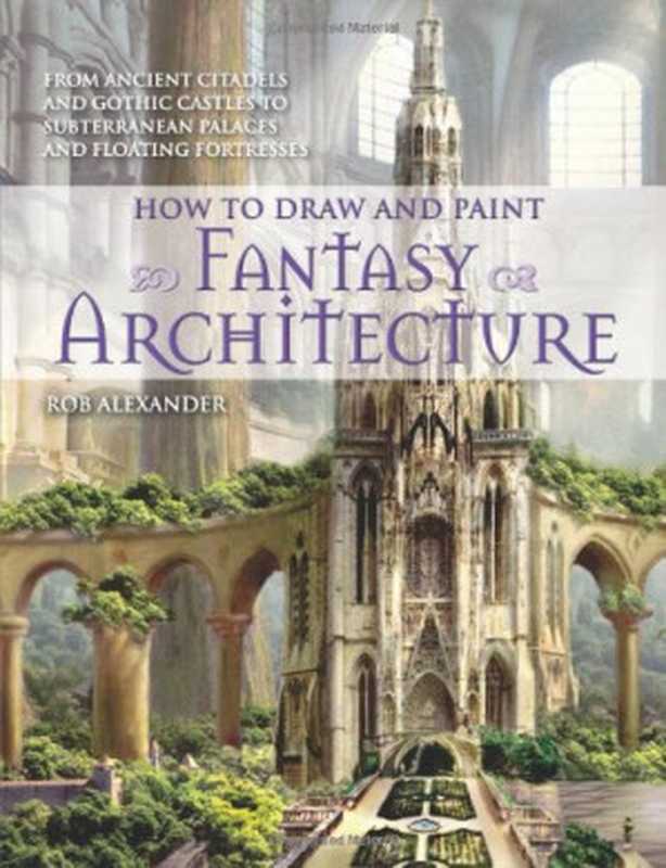 How to Draw and Paint Fantasy Architecture（Rob Alexander）（B.E.S. Publishing 2011）