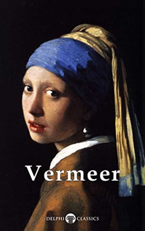 Delphi Complete Works of Johannes Vermeer (Illustrated)（Johannes Vermeer）（Delphi Classics 2012）