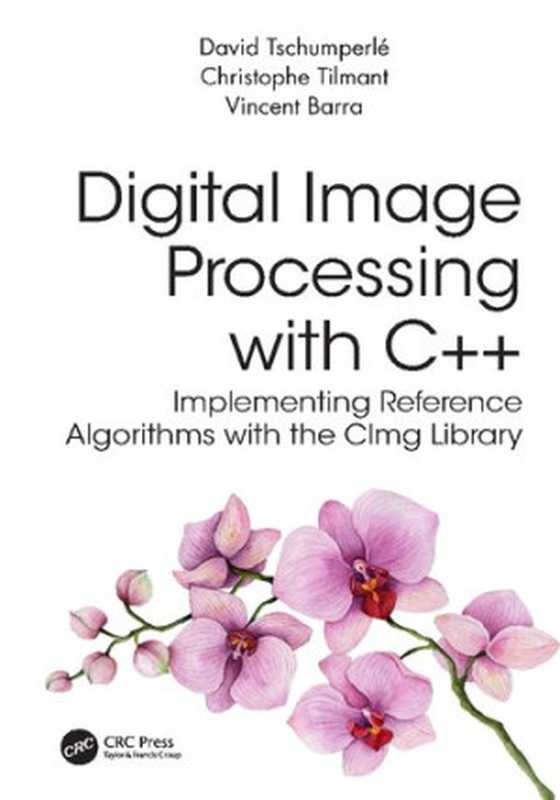 Digital Image Processing with C++： Implementing Reference Algorithms with the CImg Library（David Tschumperle， Christophe Tilmant， Vincent Barra）（CRC Press 2023）