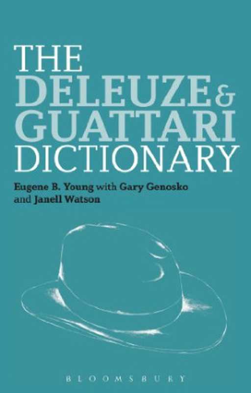 The Deleuze and Guattari Dictionary（Eugene B. Young， Gary Genosko， Janell Watson）（Bloomsbury Academic 2013）