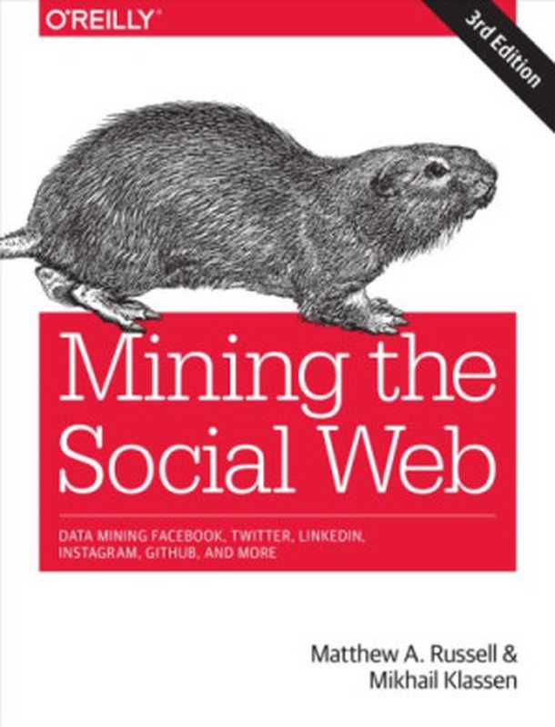 Mining the Social Web： Data Mining Facebook， Twitter， LinkedIn， Instagram， GitHub， and More（Russell， Matthew A.， Klassen， Mikhail）（O