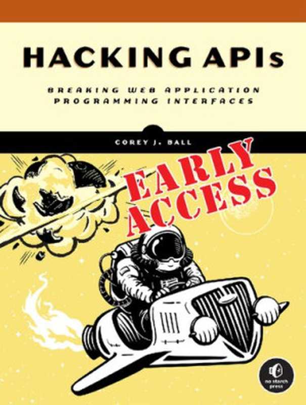 Hacking APIs： Breaking Web Application Programming Interfaces（Corey J. Ball）（No Starch Press 2022）