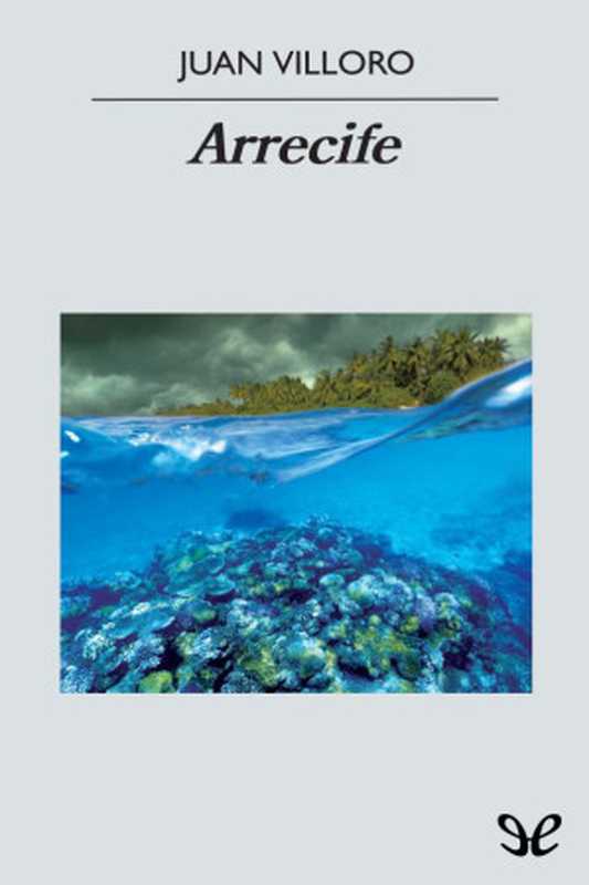 Arrecife（Juan Villoro）（Epub libre 2012）