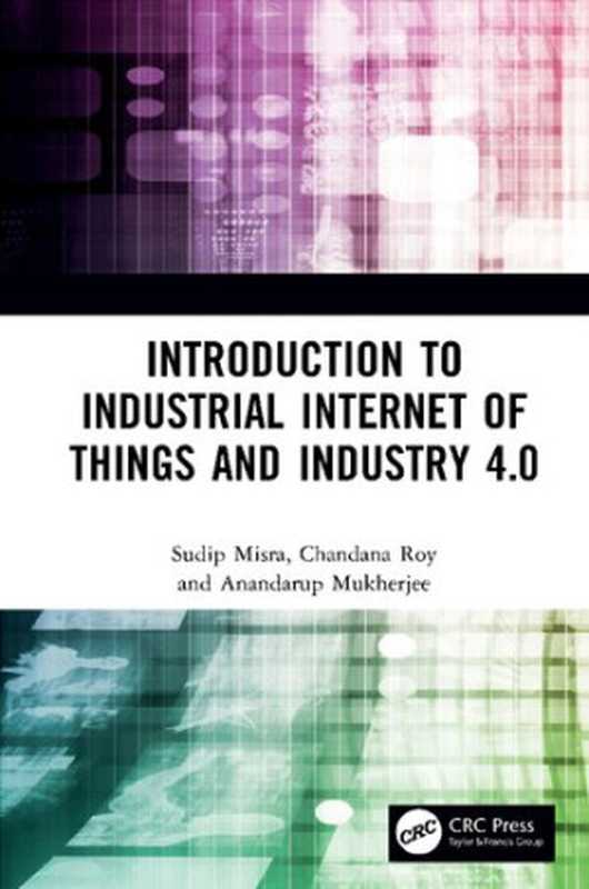 Introduction to Industrial Internet of Things and Industry 4. 0（Sudip Misra， Chandana Roy， Anandarup Mukherjee）（CRC Press 2020）