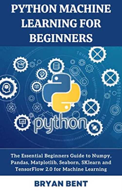 Python Machine Learning for Beginners： The Essential Beginners Guide to Numpy， Pandas， Matplotlib， Seaborn， SKlearn（，）（2021）