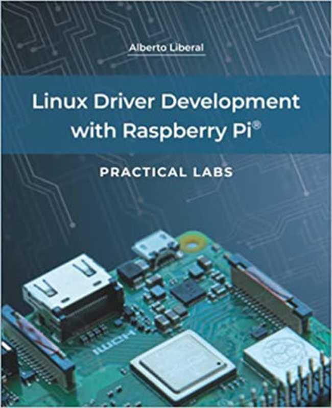 Linux Driver Development with Raspberry Pi - Practical Labs（Alberto Liberal de los Rios）（Alberto Liberal de los Rios 2021）