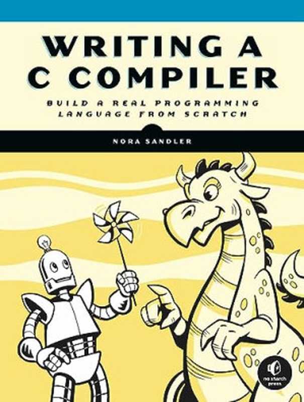 Writing a C Compiler： Build a Real Programming Language from Scratch（Nora Sandler）（No Starch Press 2024）