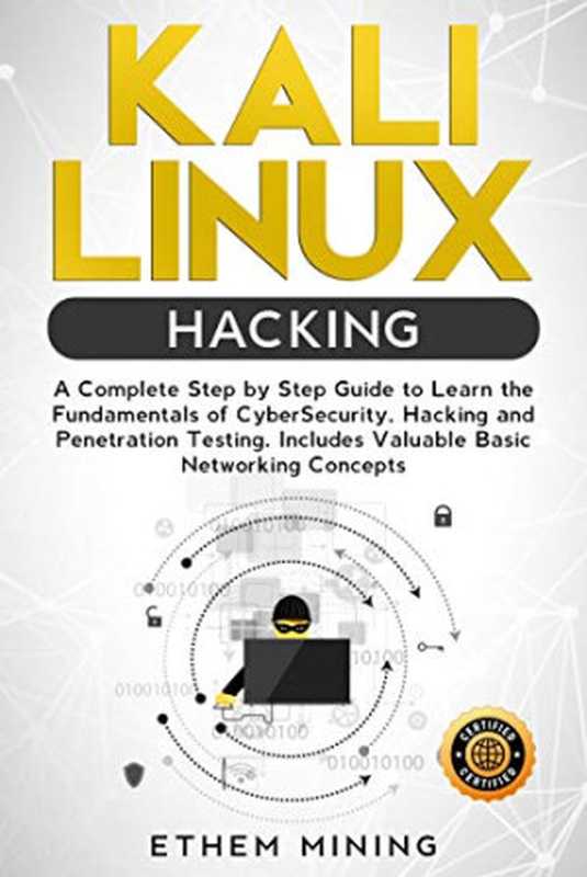 Kali Linux Hacking： A Complete Step by Step Guide to Learn the Fundamentals of Cyber Security， Hacking， and Penetration Testing. Includes Valuable Basic Networking Concepts（Ethem Mining）（Independently Published 2019）