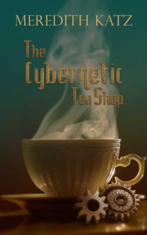 The Cybernetic Tea Shop（Meredith Katz）（Less Than Three Press， LLC 2016）