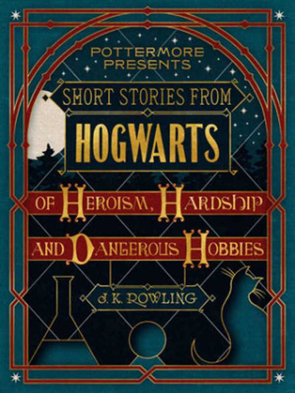 Short Stories from Hogwarts of Heroism， Hardship and Dangerous Hobbies [Pottermore #1]（J.K. Rowling）（Pottermore Limited 2016）