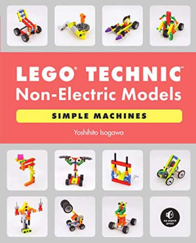 LEGO Technic Non-Electric Models： Simple Machines（Yoshihito Isogawa）（No Starch Press 2021）