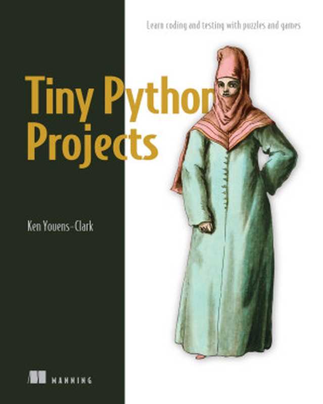 Tiny Python Projects： Learn coding and testing with puzzles and games（Ken Youens-Clark）（Manning Publications 2020）