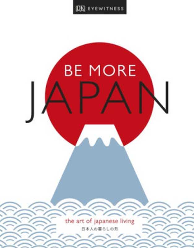 Be More Japan ： The Art of Japanese Living（DK Eyewitness）（DK Eyewitness Travel 2019）