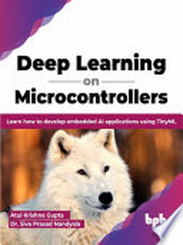 Deep Learning on Microcontrollers： Learn how to develop embedded AI applications using TinyML（Atul Krishna Gupta， Dr. Siva Prasad Nandyala）（BPB Publications 2023）