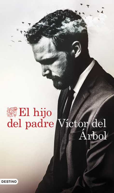 El hijo del padre（Víctor de Árbol [Víctor de Árbol]）（Ediciones Destino 2021）