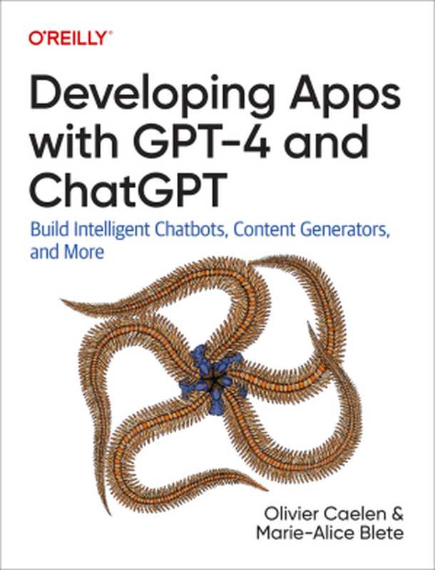 Developing Apps with GPT-4 and ChatGPT： Build Intelligent Chatbots， Content Generators， and More（Olivier Caelen， Marie-Alice Blete）（O