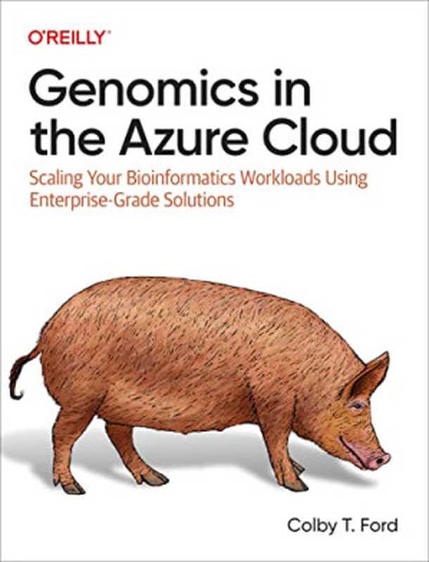 Genomics in the Azure Cloud： Scaling Your Bioinformatics Workloads Using Enterprise-Grade Solutions（Colby T. Ford）（O