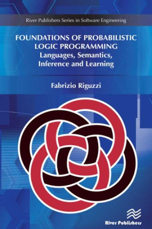 Foundations of Probabilistic Logic Programming. Languages， Semantics， Inference and Learning（Fabrizio Riguzzi）（River Publishers 2019）