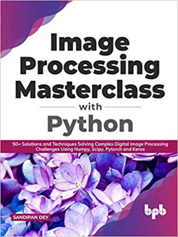 Image Processing Masterclass with Python ： 50+ Solutions and Techniques（Dey， Sandipan）（BPB Publications 2021）