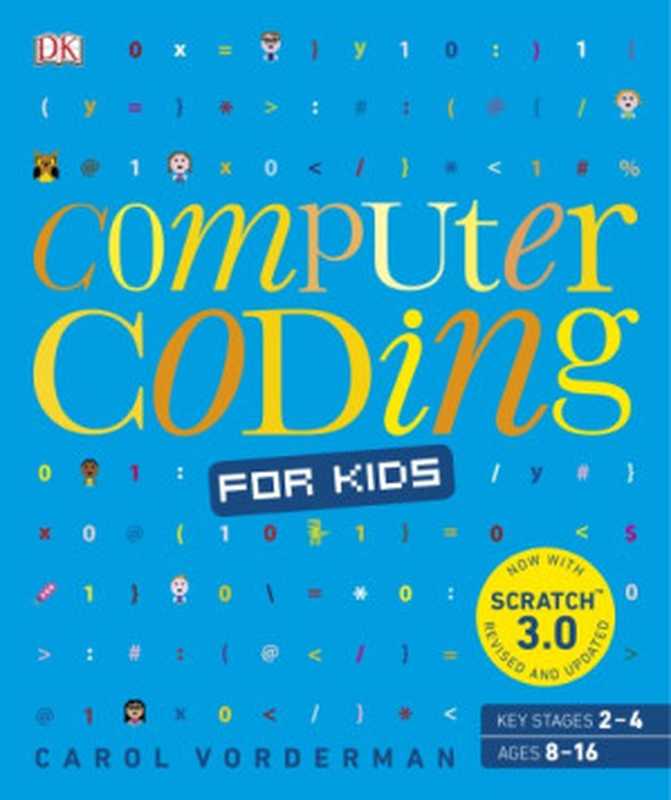 Computer Coding For Kids： A Unique Step-By-Step Visual Guide， From Binary Code To Building Games（Carol Vorderman）（Dorling Kindersley DK Children Penguin Random House 2019）