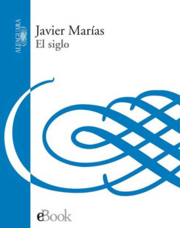 El siglo（Javier Marías）（Penguin Random House Grupo Editorial España 2011）