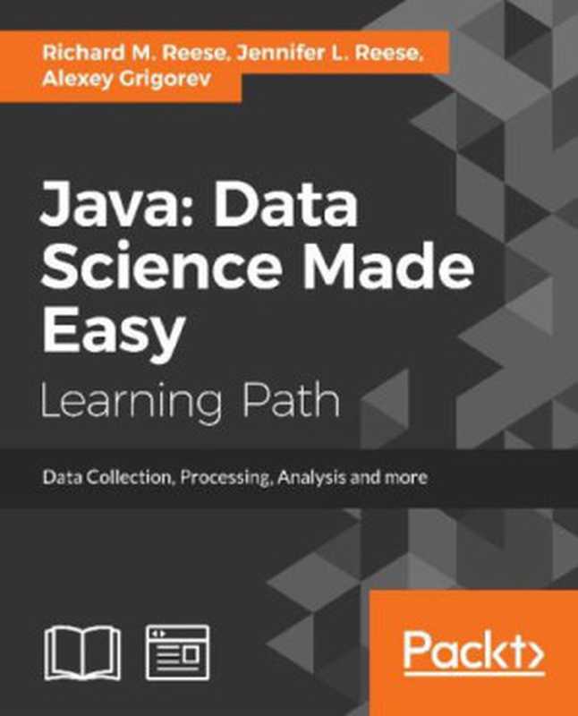 Java： Data Science Made Easy（Alexey Grigorev & Jennifer L. Reese & Richard M. Reese [Alexey Grigorev]）（Packt Publishing 2017）