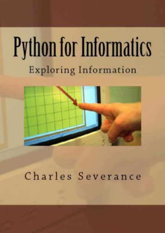 Python for Informatics： Exploring Information（Severance， Charles R）（CreateSpace Independent Publishing Platform 2015）