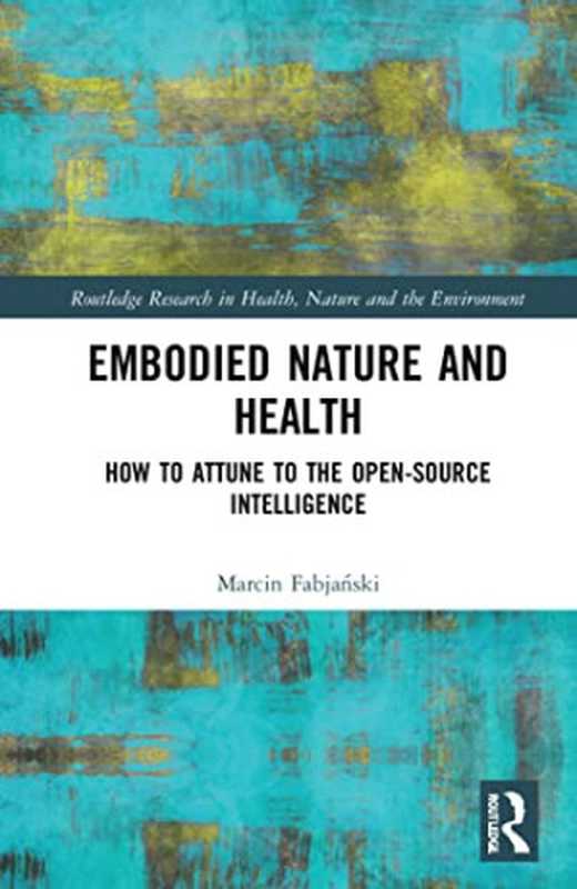 Embodied Nature and Health： How to Attune to the Open-source Intelligence（Marcin Fabjański）（Routledge 2022）