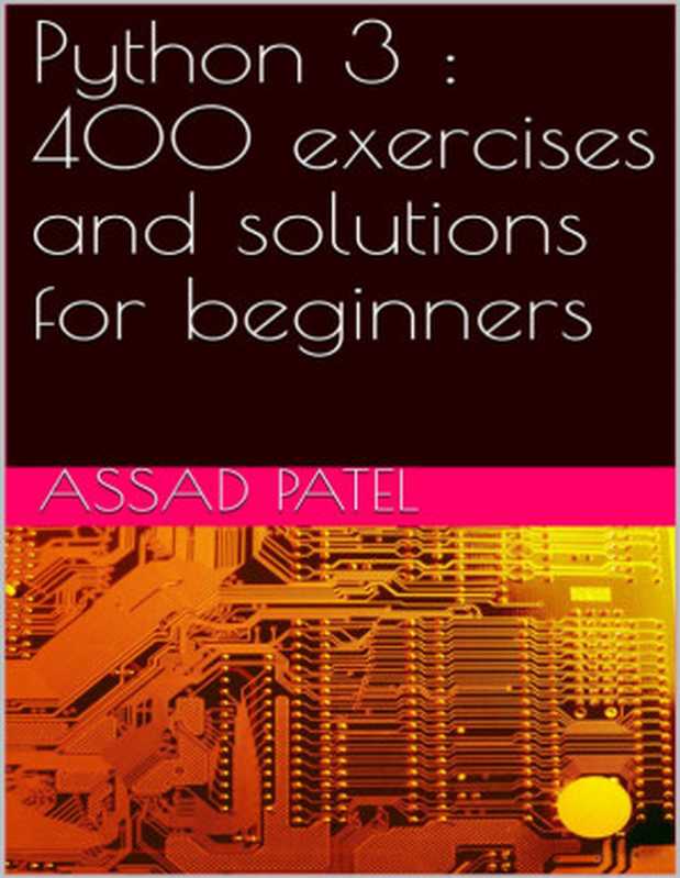 Python 3 ： 400 exercises and solutions for beginners（Assad Patel）（Independently Published 2020）