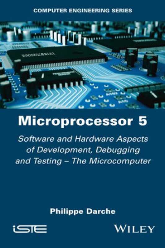 Microprocessor 5： Software and Hardware Aspects of Development， Debugging and Testing - The Microcomputer（Philippe Darche）（Wiley-ISTE 2021）