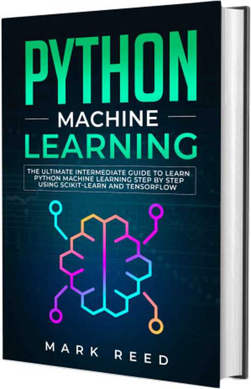 Python Machine Learning： The Ultimate Intermediate Guide to Learn Python Machine Learning Step by Step using Scikit-Learn and Tensorflow（Mark Reed）（Independently published 2022）