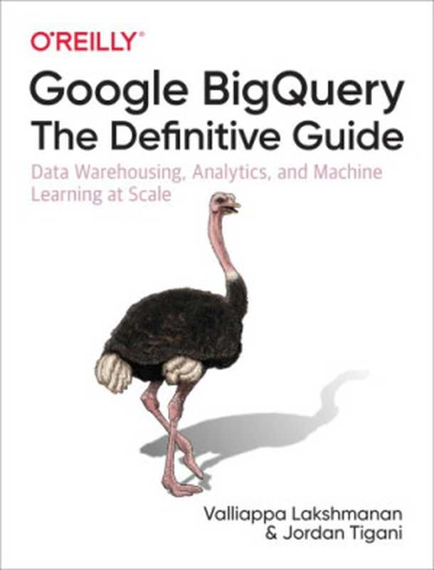 Google BigQuery： The Definitive Guide： Data Warehousing， Analytics， and Machine Learning at Scale（Valliappa Lakshmanan; Jordan Tigani）（O’Reilly Media 2020）