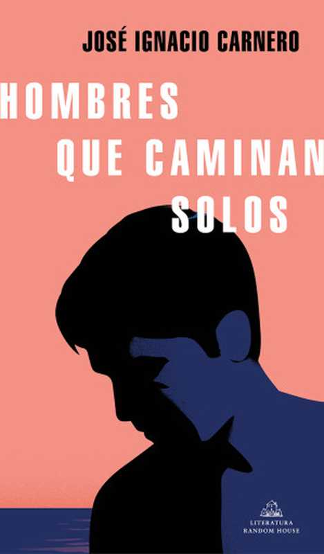 Hombres que caminan solos（José Ignacio Carnero）（Literatura Random House 2021）