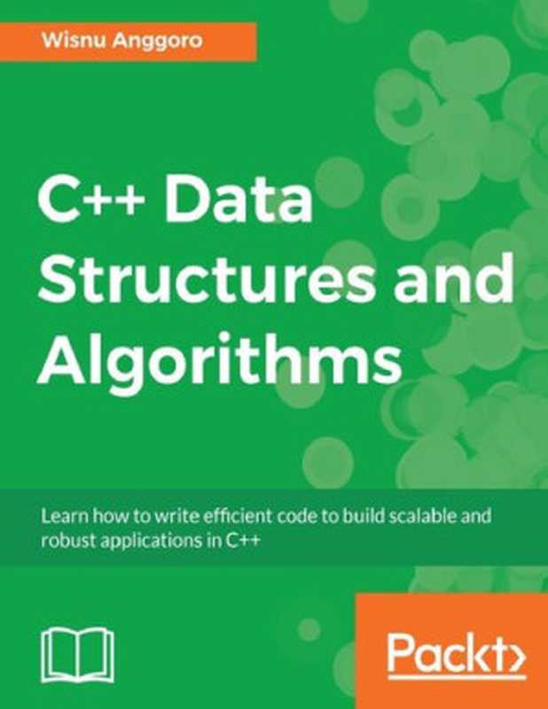 C++ Data Structures and Algorithms： Learn how to write efficient code to build scalable and robust applications in C++（Wisnu Anggoro）（Packt Publishing 2018）