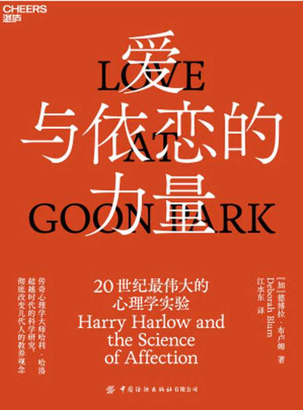 爱与依恋的力量：20世纪最伟大的心理学实验 = Love at Goon Park： Harry Harlow and the Science of Affection（[加] 德博拉 · 布卢姆 (Deborah Blum) 著 ; 江水东 译）（中国纺织出版社 2021）