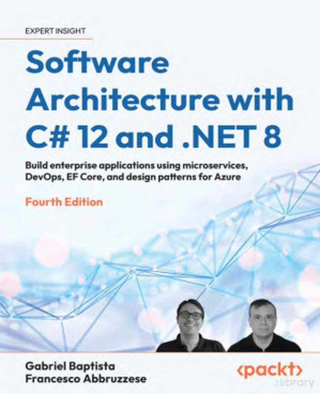 Software Architecture with C# 12 and .NET 8： Build enterprise applications using microservices， DevOps， EF Core， and design patterns for Azure（Gabriel Baptista， Francesco Abbruzzese）（Packt Publishing 2024）