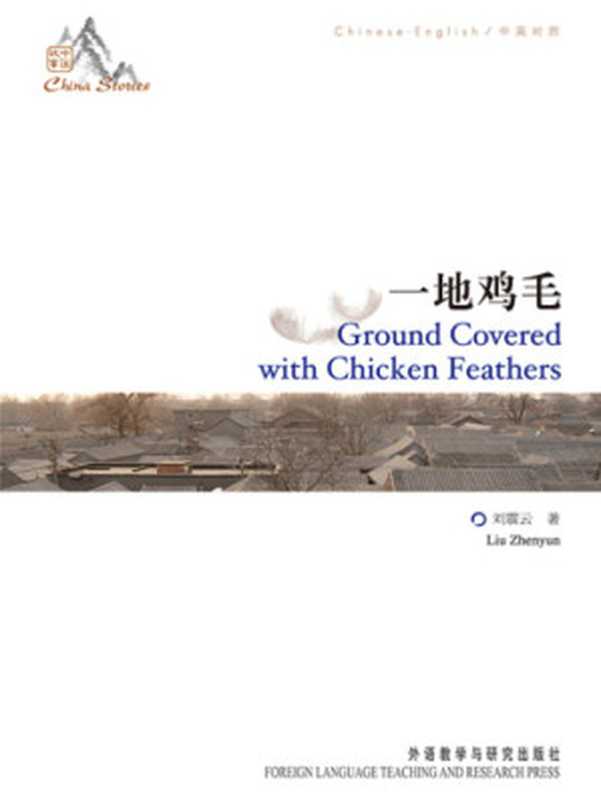 一地鸡毛： 中英对照 = Ground covered with chicken feathers（刘震云;Liu Zhenyun）（Foreign Language Teaching and Research Press;Wai yu jiao xue yu yan jiu chu ban she 2012）