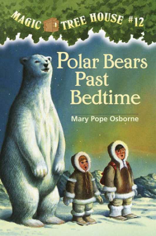 Magic Tree House #12：Polar Bears Past Bedtime（Mary Pope Osborne， Sal Murdocca）（Random House Books for Young Readers 2010）