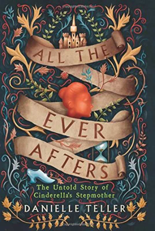 All the Ever Afters： The Untold Story of Cinderella’s Stepmother（Danielle Teller）（William Morrow 2018）